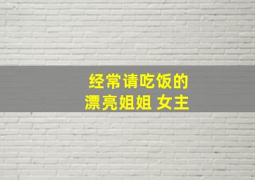 经常请吃饭的漂亮姐姐 女主